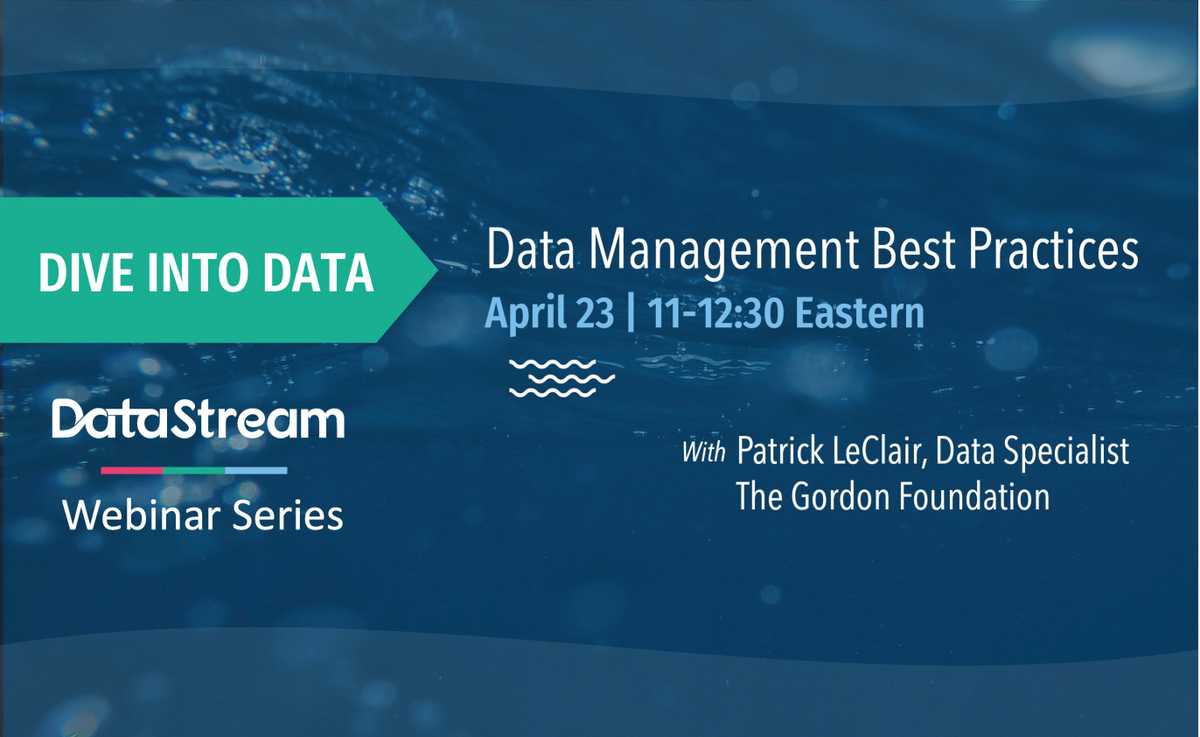 Data Management Best Practices with Patrick LeClair, Data Specialist, The Gordon Foundation  Thursday April 23, 2020 | 11am - 12:30pm (EDT)